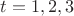$t=1,2,3$