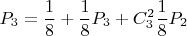 $$P_3=\frac{1}{8}+\frac{1}{8}P_3+C^{2}_{3}\frac{1}{8}P_2$$