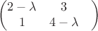 $$\begin{pmatrix}
 2-\lambda&  3& \\
1&  4-\lambda& \\
\end{pmatrix}$$