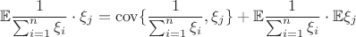 $$\mathbb{E}\frac{1}{\sum_{i=1}^{n}\xi_i}\cdot\xi_j=\operatorname{cov}\{\frac{1}{\sum_{i=1}^{n}\xi_i},\xi_j\}+\mathbb{E}\frac{1}{\sum_{i=1}^{n}\xi_i}\cdot\mathbb{E}\xi_j$$