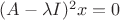$(A - \lambda I)^2 x = 0$