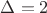 $\Delta=2$