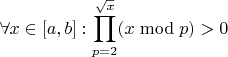 $$\forall x \in [a,b]: \prod_{p=2}^{\sqrt{x}} (x \bmod p) >0$$
