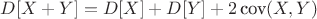 $D[X + Y] = D[X] + D[Y] + 2\,\text{cov}(X, Y)$