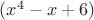 $(x^4-x+6)$ $(x^4-x+6)$