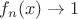 $f_n(x)\to1$