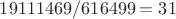 $19111469 / 616499 = 31$