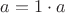 $a = 1 \cdot a$