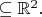$\subseteq \mathbb R^{2}.$