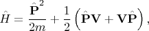 $$\hat{H} = \frac{\hat{{\bf P}}^2}{2m} + \frac{1}{2} \left( \hat{{\bf P}} {\bf V} + {\bf V} \hat{{\bf P}} \right), $$