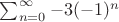 $\sum_{n=0}^{\infty} -3(-1)^n$