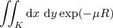 $$
\iint_K \mathrm dx \ \mathrm dy \exp(-\mu R)
$$