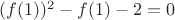 $(f(1))^2-f(1)-2=0$