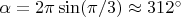 $\alpha=2\pi \sin (\pi/3) \approx 312^\circ$