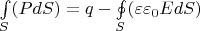 $\int\limits_{S}(P dS)=q-\oint\limits_{S}(\varepsilon\varepsilon_0 EdS)$