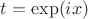 $t=\exp(ix)$