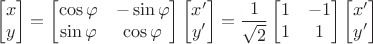 $$
\begin{bmatrix}x \\y \end{bmatrix} = \begin{bmatrix}\cos \varphi & -\sin \varphi \\ \sin \varphi & \cos \varphi  \end{bmatrix} \begin{bmatrix}x' \\y' \end{bmatrix} = \frac1{\sqrt{2}} \begin{bmatrix}1 & -1 \\ 1 & 1 \end{bmatrix} \begin{bmatrix}x' \\y' \end{bmatrix}
$$