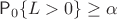 $\mathsf P_0 \{L >0\} \ge \alpha$