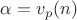 $\alpha=v_p(n)$ $\alpha=v_p(n)$