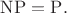 $\mathrm{NP=P.}$