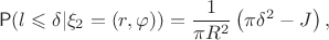 $$\mathsf{P}(l\leqslant \delta|\xi_2=(r,\varphi)) = \frac{1}{\pi R^2} \left(\pi \delta^2 - J\right),$$