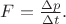 $F=\frac{\Delta p}{\Delta t}.$