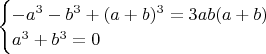 $\begin{cases} -a^3 - b^3 + (a + b)^3=3 a b (a+b) \\ a^3+b^3=0 \end{cases}$