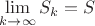 $\[
\mathop {\lim }\limits_{k \to \infty } S_k  = S
\]
$