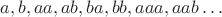 $a,b,aa,ab,ba,bb,aaa,aab\ldots$