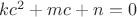 $kc^2+mc+n=0$