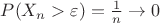 $P(X_n > \varepsilon) = \frac{1}{n} \to 0$