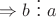$ \Rightarrow b \ \vdots \ a $