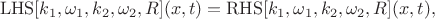 $$\mathrm{LHS}[k_1,\omega_1,k_2,\omega_2,R](x,t)=\mathrm{RHS}[k_1,\omega_1,k_2,\omega_2,R](x,t),$$