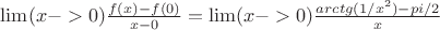 $\lim(x->0)\frac{f(x)-f(0)}{x-0}= \lim(x->0)\frac{arctg(1/x^2)-pi/2}{x}  $