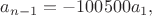 $a_{n-1}=-100500a_1,$