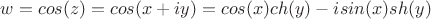 $w=cos(z)=cos(x+iy)=cos(x)ch(y)-isin(x)sh(y)$