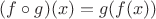 $(f \circ g)(x) = g(f(x))$