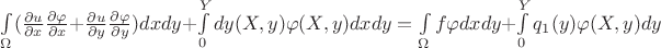 $\int\limits_\Omega(\frac{\partial u}{\partial x} \frac{\partial \varphi}{\partial x} + \frac{\partial u}{\partial y} \frac{\partial \varphi}{\partial y})dxdy + \int\limits_0^Y dy(X,y)\varphi (X,y)dxdy=\int\limits_\Omega f\varphi dxdy + \int\limits_0^Y q_1(y)\varphi(X,y)dy$
