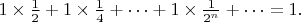 $1\times \frac12+1\times\frac14+\dots+1\times\frac{1}{2^n}+\dots=1.$