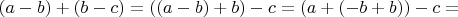 $(a-b)+(b-c) = ((a-b)+b)-c = (a+(-b+b))-c = $