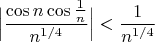 $\Big|\dfrac{\cos n\cos\frac{1}{n}}{n^{1/4}}\Big|<\dfrac{1}{n^{1/4}}$
