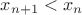 $x_{n+1}< x_n$