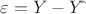 $\varepsilon=Y-Y\hat{} $