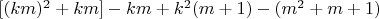 $[(km)^2 +km]-km+k^2(m+1)-(m^2+m+1)$