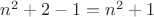 $n^2+2-1=n^2+1$