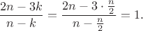 $$
\frac{2n-3k}{n-k}=\frac{2n-3\cdot\tfrac{n}{2}}{n-\tfrac{n}{2}}=1.
$$