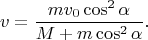 $$
v=\dfrac{mv_0\cos^2\alpha}{M+m\cos^2\alpha}.
$$