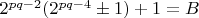 $2^{pq - 2} (2^{pq-4} \pm 1) +1 = B$