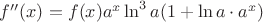 $f''(x)=f(x)a^x\ln^3a(1+\ln a \cdot a^x)$