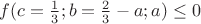 $f(c=\frac1 3;b=\frac2 3-a;a)\le0$